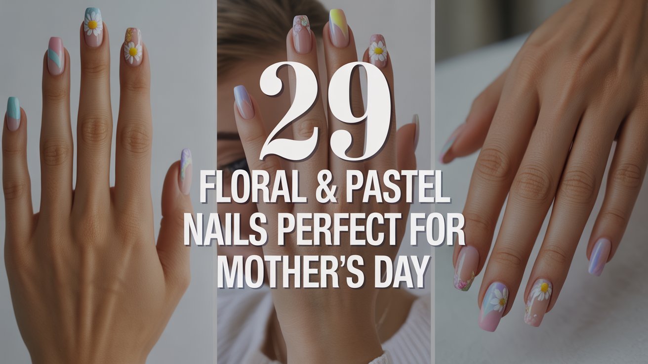 29 Floral and Pastel Nail Ideas Perfect for Mother’s Day